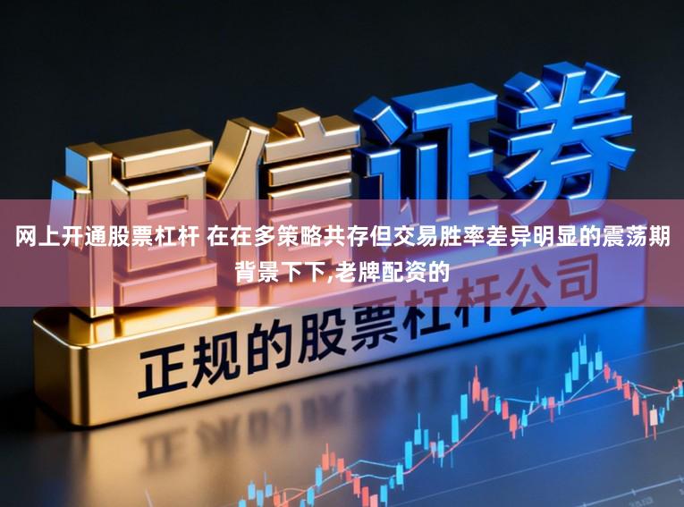 网上开通股票杠杆 在在多策略共存但交易胜率差异明显的震荡期背景下下,老牌配资的