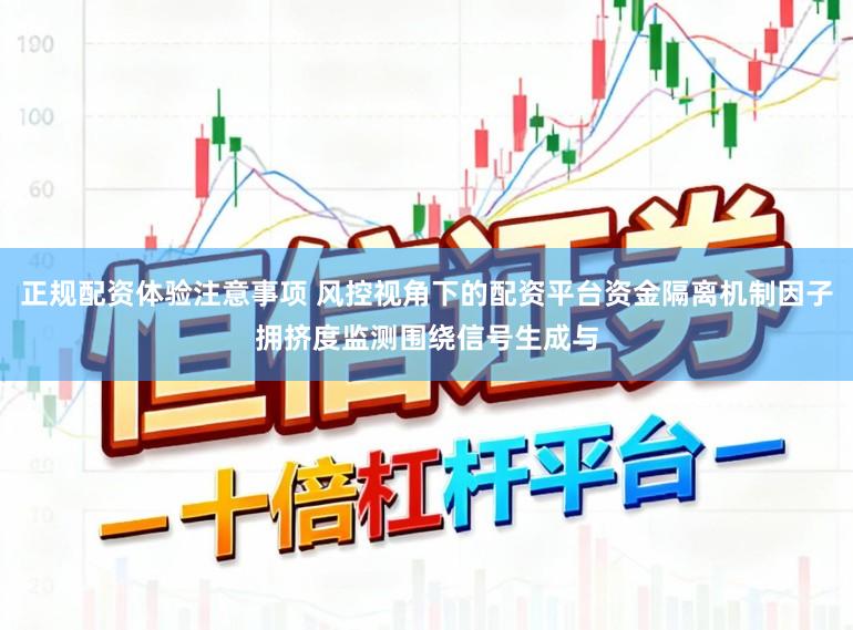 正规配资体验注意事项 风控视角下的配资平台资金隔离机制因子拥挤度监测围绕信号生成与