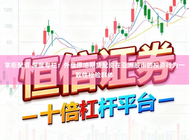 掌柜配资 深度专栏：外盘原油期货配资在亚洲股市的投资行为一致性检验群体