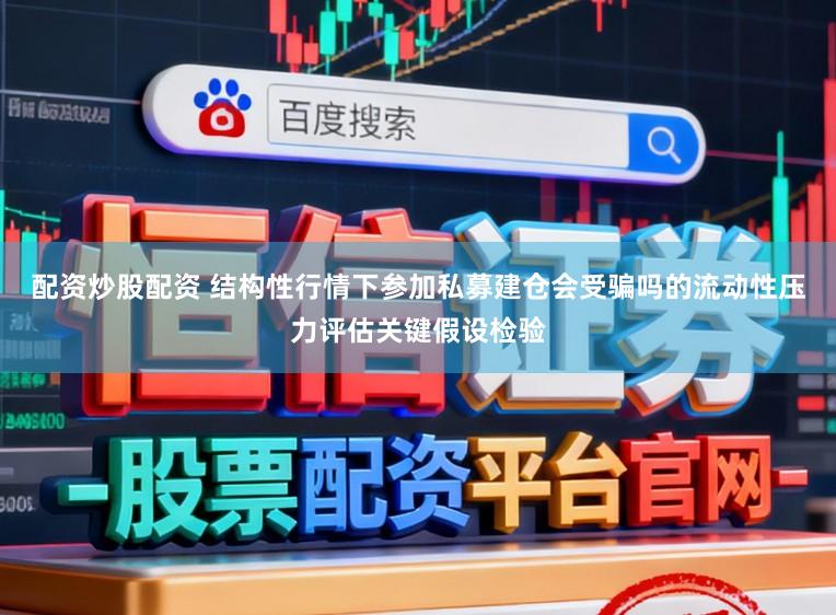 配资炒股配资 结构性行情下参加私募建仓会受骗吗的流动性压力评估关键假设检验
