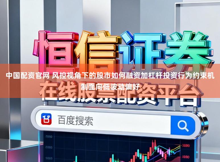 中国配资官网 风控视角下的股市如何融资加杠杆投资行为约束机制面向低波动偏好